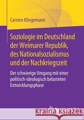 Soziologie Im Deutschland Der Weimarer Republik, Des Nationalsozialismus Und Der Nachkriegszeit: Der Schwierige Umgang Mit Einer Politisch-Ideologisch Klingemann, Carsten 9783658306151 Springer vs