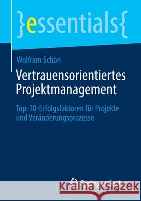 Vertrauensorientiertes Projektmanagement: Top-10-Erfolgsfaktoren Für Projekte Und Veränderungsprozesse​ Schön, Wolfram 9783658306175 Springer Gabler