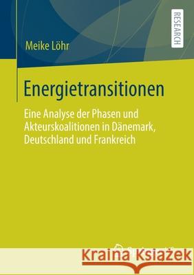 Energietransitionen: Eine Analyse Der Phasen Und Akteurskoalitionen in Dänemark, Deutschland Und Frankreich Löhr, Meike 9783658306205 Springer vs