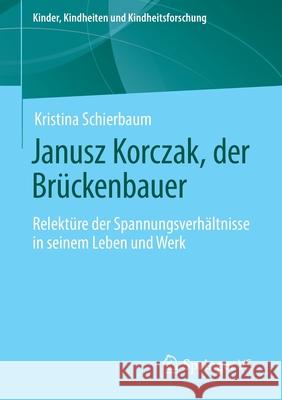 Janusz Korczak, Der Brückenbauer: Relektüre Der Spannungsverhältnisse in Seinem Leben Und Werk Schierbaum, Kristina 9783658306229 Springer vs
