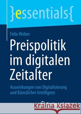 Preispolitik Im Digitalen Zeitalter: Auswirkungen Von Digitalisierung Und Künstlicher Intelligenz Weber, Felix 9783658306458 Springer Gabler