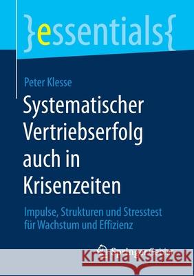 Systematischer Vertriebserfolg Auch in Krisenzeiten: Impulse, Strukturen Und Stresstest Für Wachstum Und Effizienz Klesse, Peter 9783658306618 Springer Gabler