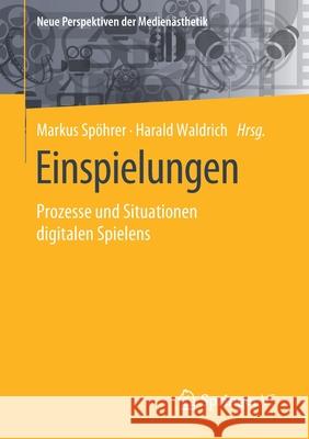 Einspielungen: Prozesse Und Situationen Digitalen Spielens Spöhrer, Markus 9783658307202