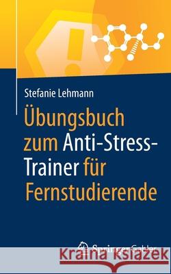 Übungsbuch Zum Anti-Stress-Trainer Für Fernstudierende Lehmann, Stefanie 9783658307240 Springer Gabler