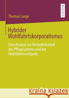 Hybrider Wohlfahrtskorporatismus: Eine Analyse Zur Veränderbarkeit Des Pflegesystems Und Der Wohlfahrtsverbände Lange, Thomas 9783658307530