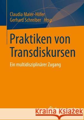 Praktiken Von Transdiskursen: Ein Multidisziplinärer Zugang Maier-Höfer, Claudia 9783658307691 Springer vs