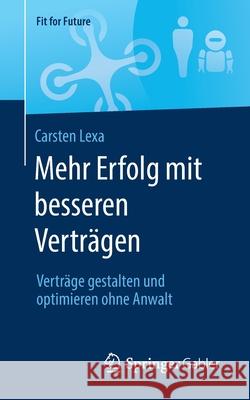 Mehr Erfolg Mit Besseren Verträgen: Verträge Gestalten Und Optimieren Ohne Anwalt Lexa, Carsten 9783658308001 Springer Gabler