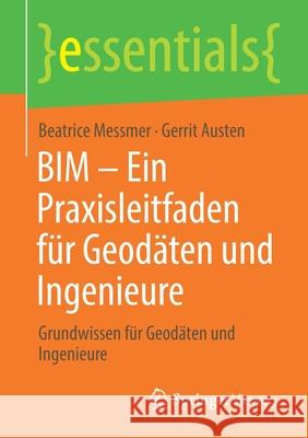 Bim - Ein Praxisleitfaden Für Geodäten Und Ingenieure: Grundwissen Für Geodäten Und Ingenieure Messmer, Beatrice 9783658308025