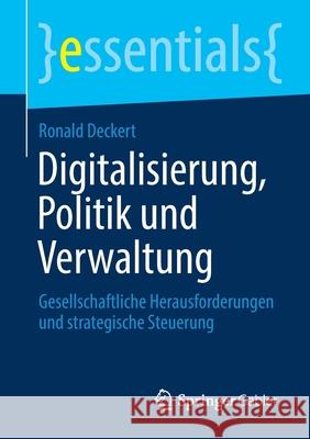 Digitalisierung, Politik Und Verwaltung: Gesellschaftliche Herausforderungen Und Strategische Steuerung Deckert, Ronald 9783658308179 Springer Gabler
