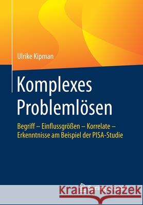 Komplexes Problemlösen: Begriff - Einflussgrößen - Korrelate - Erkenntnisse Am Beispiel Der Pisa-Studie Kipman, Ulrike 9783658308254