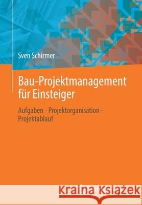 Bau-Projektmanagement Für Einsteiger: Aufgaben - Projektorganisation - Projektablauf Schirmer, Sven 9783658308438 Springer Vieweg