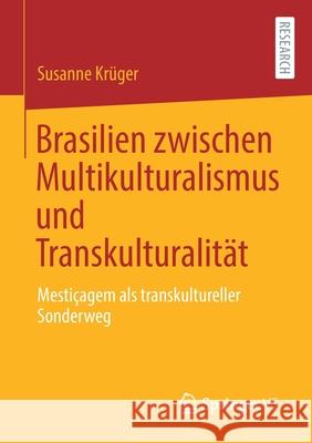 Brasilien Zwischen Multikulturalismus Und Transkulturalität: Mestiçagem ALS Transkultureller Sonderweg Krüger, Susanne 9783658308490 Springer vs