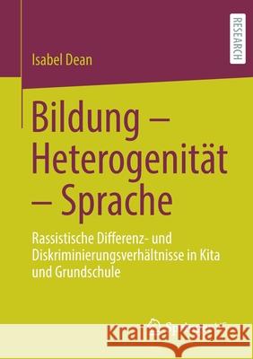 Bildung - Heterogenität - Sprache: Rassistische Differenz- Und Diskriminierungsverhältnisse in Kita Und Grundschule Dean, Isabel 9783658308551 Springer vs