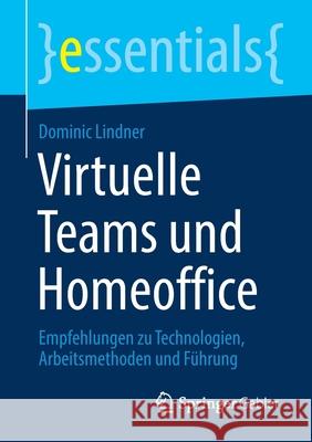 Virtuelle Teams Und Homeoffice: Empfehlungen Zu Technologien, Arbeitsmethoden Und Führung Lindner, Dominic 9783658308926 Springer Gabler
