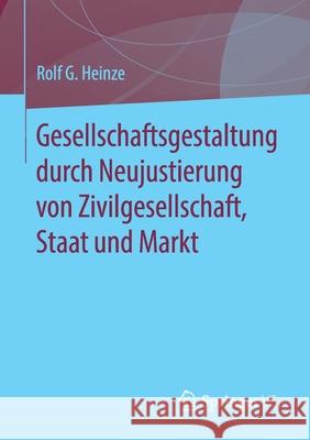 Gesellschaftsgestaltung Durch Neujustierung Von Zivilgesellschaft, Staat Und Markt Heinze, Rolf G. 9783658309060 Springer vs
