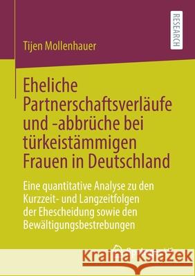 Eheliche Partnerschaftsverläufe Und -Abbrüche Bei Türkeistämmigen Frauen in Deutschland: Eine Quantitative Analyse Zu Den Kurzzeit- Und Langzeitfolgen Mollenhauer, Tijen 9783658309398 Springer vs