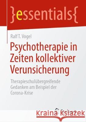 Psychotherapie in Zeiten Kollektiver Verunsicherung: Therapieschulübergreifende Gedanken Am Beispiel Der Corona-Krise Vogel, Ralf T. 9783658309459