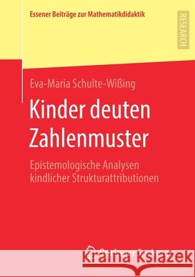 Kinder Deuten Zahlenmuster: Epistemologische Analysen Kindlicher Strukturattributionen Schulte-Wißing, Eva-Maria 9783658309510 Springer Spektrum