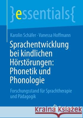 Sprachentwicklung Bei Kindlichen Hörstörungen: Phonetik Und Phonologie: Forschungsstand Für Sprachtherapie Und Pädagogik Schäfer, Karolin 9783658309602 Springer