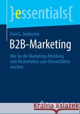 B2b-Marketing: Wie Sie Die Marketing-Abteilung Vom Kostenfaktor Zum Umsatzfaktor Machen Seebacher, Uwe G. 9783658309701 Springer Gabler