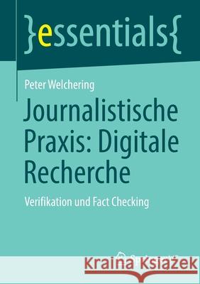 Journalistische Praxis: Digitale Recherche: Verifikation Und Fact Checking Welchering, Peter 9783658309763 Springer vs