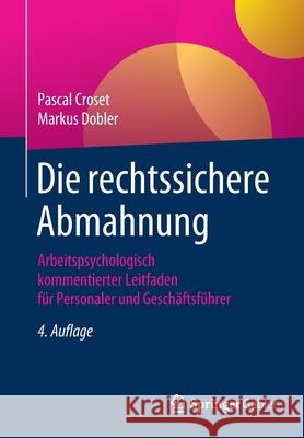 Die Rechtssichere Abmahnung: Arbeitspsychologisch Kommentierter Leitfaden Für Personaler Und Geschäftsführer Croset, Pascal 9783658309985