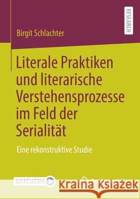 Literale Praktiken Und Literarische Verstehensprozesse Im Feld Der Serialität: Eine Rekonstruktive Studie Schlachter, Birgit 9783658310028 Springer vs