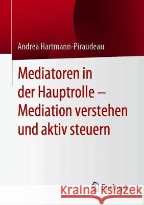 Mediatoren in Der Hauptrolle - Mediation Verstehen Und Aktiv Steuern Hartmann-Piraudeau, Andrea 9783658310370 Springer