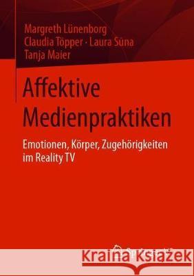 Affektive Medienpraktiken: Emotionen, Körper, Zugehörigkeiten Im Reality TV Lünenborg, Margreth 9783658310394 Springer vs