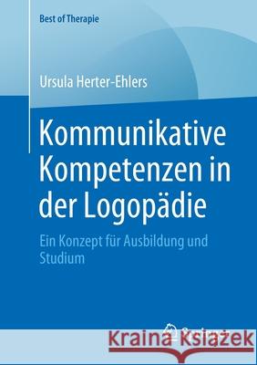 Kommunikative Kompetenzen in Der Logopädie: Ein Konzept Für Ausbildung Und Studium Herter-Ehlers, Ursula 9783658310431 Springer