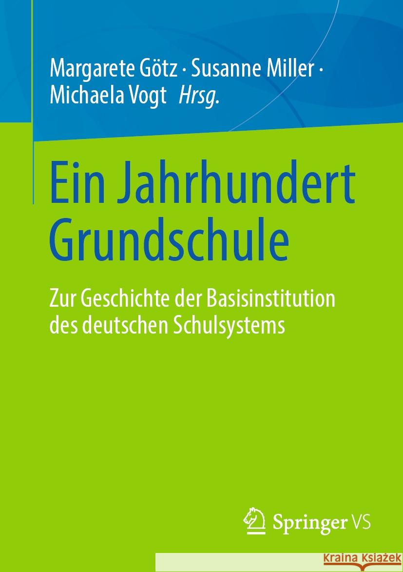 100 Jahre Grundschule: Zur Geschichte Der Basisinstitution Des Deutschen Bildungssystems Götz, Margarete 9783658310578