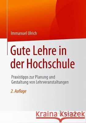 Gute Lehre in Der Hochschule: Praxistipps Zur Planung Und Gestaltung Von Lehrveranstaltungen Ulrich, Immanuel 9783658310691 Springer