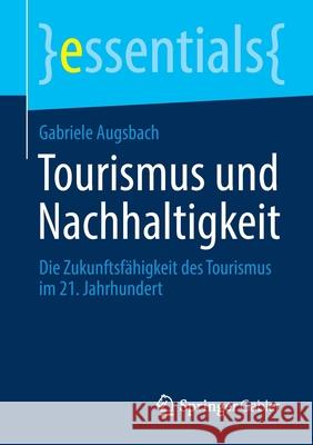 Tourismus Und Nachhaltigkeit: Die Zukunftsfähigkeit Des Tourismus Im 21. Jahrhundert Augsbach, Gabriele 9783658310837 Springer Gabler