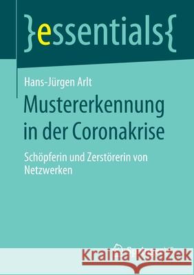 Mustererkennung in Der Coronakrise: Schöpferin Und Zerstörerin Von Netzwerken Arlt, Hans-Jürgen 9783658311018