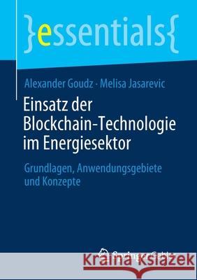 Einsatz Der Blockchain-Technologie Im Energiesektor: Grundlagen, Anwendungsgebiete Und Konzepte Goudz, Alexander 9783658311193