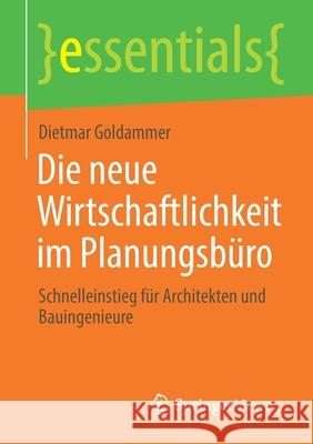 Die Neue Wirtschaftlichkeit Im Planungsbüro: Schnelleinstieg Für Architekten Und Bauingenieure Goldammer, Dietmar 9783658311339