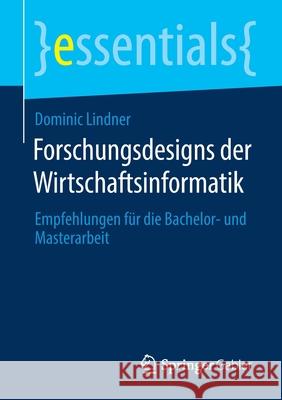 Forschungsdesigns Der Wirtschaftsinformatik: Empfehlungen Für Die Bachelor- Und Masterarbeit Lindner, Dominic 9783658311391