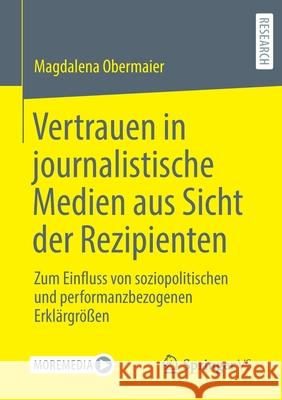 Vertrauen in Journalistische Medien Aus Sicht Der Rezipienten: Zum Einfluss Von Soziopolitischen Und Performanzbezogenen Erklärgrößen Obermaier, Magdalena 9783658311537 Springer vs