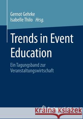 Trends in Event Education: Ein Tagungsband Zur Veranstaltungswirtschaft Gehrke, Gernot 9783658311971 Springer Gabler