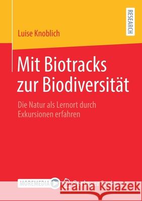 Mit Biotracks Zur Biodiversität: Die Natur ALS Lernort Durch Exkursionen Erfahren Knoblich, Luise 9783658312091 Springer Spektrum