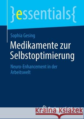 Medikamente Zur Selbstoptimierung: Neuro-Enhancement in Der Arbeitswelt Gesing, Sophia 9783658312176