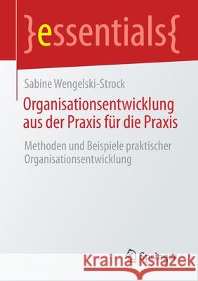 Organisationsentwicklung Aus Der Praxis Für Die Praxis: Methoden Und Beispiele Praktischer Organisationsentwicklung Wengelski-Strock, Sabine 9783658312572 Springer