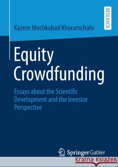 Equity Crowdfunding: Essays about the Scientific Development and the Investor Perspective Mochkabad Khoramchahi, Kazem 9783658312657 Springer Gabler
