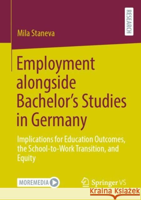 Employment Alongside Bachelor's Studies in Germany: Implications for Education Outcomes, the School-To-Work Transition, and Equity Mila Staneva 9783658312978