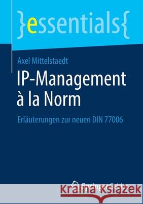 Ip-Management À La Norm: Erläuterungen Zur Neuen Din 77006 Mittelstaedt, Axel 9783658313197 Springer Gabler