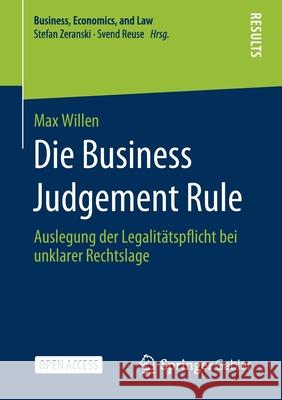 Die Business Judgement Rule: Auslegung Der Legalitätspflicht Bei Unklarer Rechtslage Willen, Max 9783658313210 Springer Gabler