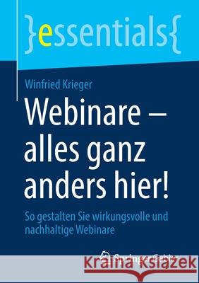 Webinare - Alles Ganz Anders Hier!: So Gestalten Sie Wirkungsvolle Und Nachhaltige Webinare Krieger, Winfried 9783658313319