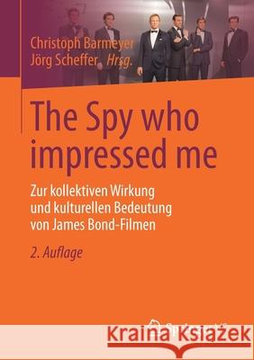 The Spy Who Impressed Me: Zur Kollektiven Wirkung Und Kulturellen Bedeutung Von James Bond-Filmen Christoph Barmeyer J 9783658313531 Springer vs
