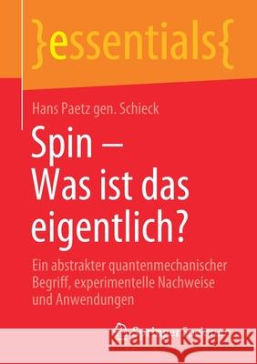 Spin - Was Ist Das Eigentlich?: Ein Abstrakter Quantenmechanischer Begriff, Experimentelle Nachweise Und Anwendungen Hans Paet 9783658313593 Springer Spektrum