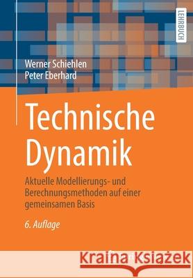 Technische Dynamik: Aktuelle Modellierungs- Und Berechnungsmethoden Auf Einer Gemeinsamen Basis Werner Schiehlen Peter Eberhard 9783658313722